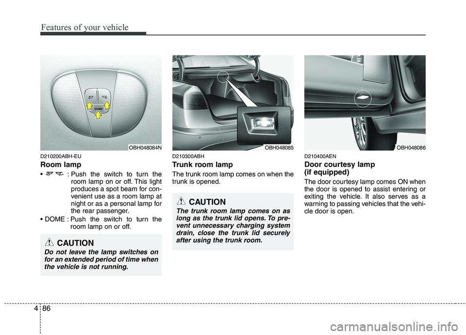 HYUNDAI GENESIS G80 2015  Owners Manual Features of your vehicle
86 4
D210200ABH-EU
Room lamp
 : Push the switch to turn the
room lamp on or off. This light
produces a spot beam for con-
venient use as a room lamp at
night or as a personal 