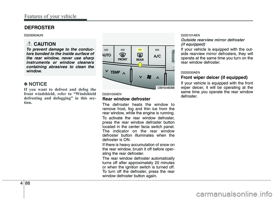 HYUNDAI GENESIS G80 2015  Owners Manual Features of your vehicle
88 4
D220000AUN
✽
✽
NOTICE
If you want to defrost and defog the
front windshield, refer to “Windshield
defrosting and defogging” in this sec-
tion.  
D220100AEN
Rear w