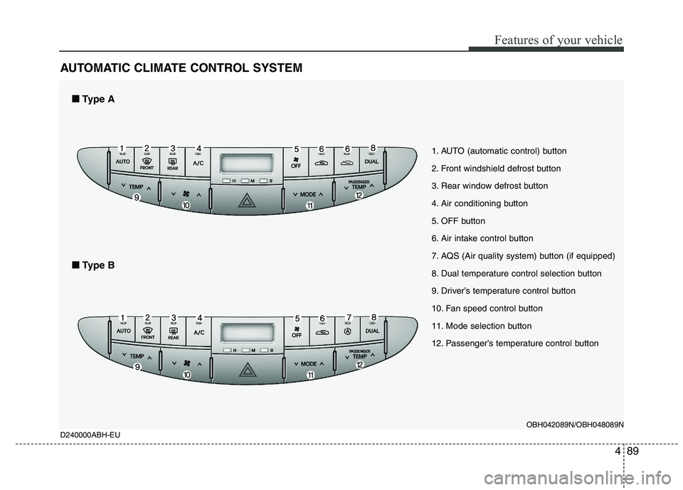 HYUNDAI GENESIS G80 2015  Owners Manual 489
Features of your vehicle
AUTOMATIC CLIMATE CONTROL SYSTEM
D240000ABH-EUOBH042089N/OBH048089N
1. AUTO (automatic control) button
2. Front windshield defrost button
3. Rear window defrost button
4. 