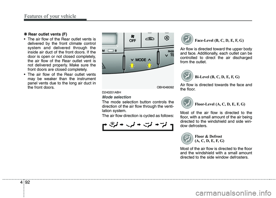 HYUNDAI GENESIS G80 2015  Owners Manual Features of your vehicle
92 4
❈
❈ 
 
Rear outlet vents (F)
 The air flow of the Rear outlet vents is
delivered by the front climate control
system and delivered through the
inside air duct of the 