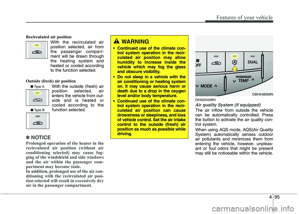 HYUNDAI GENESIS G80 2015  Owners Manual 495
Features of your vehicle
Recirculated air position
With the recirculated air
position selected, air from
the passenger compart-
ment will be drawn through
the heating system and
heated or cooled a