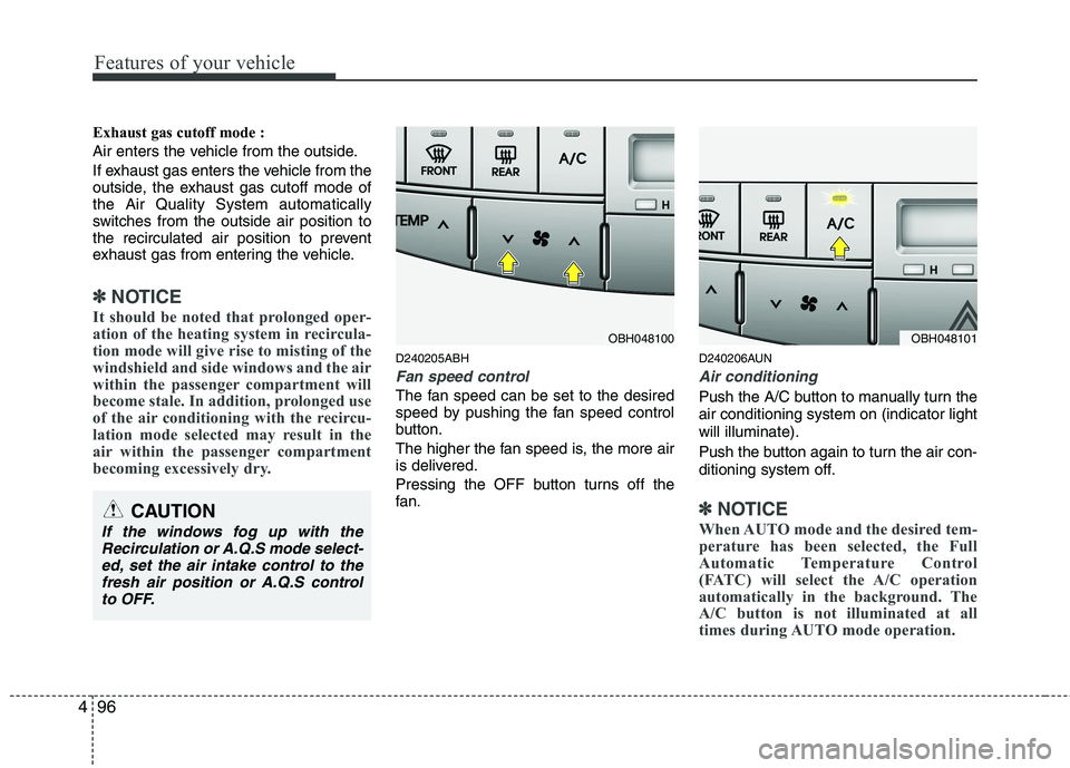 HYUNDAI GENESIS G80 2015  Owners Manual Features of your vehicle
96 4
Exhaust gas cutoff mode :
Air enters the vehicle from the outside.
If exhaust gas enters the vehicle from the
outside, the exhaust gas cutoff mode of
the Air Quality Syst