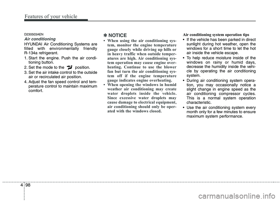 HYUNDAI GENESIS G80 2015  Owners Manual Features of your vehicle
98 4
D230503AEN
Air conditioning 
HYUNDAI Air Conditioning Systems are
filled with environmentally friendly 
R-134a refrigerant.
1. Start the engine. Push the air condi-
tioni