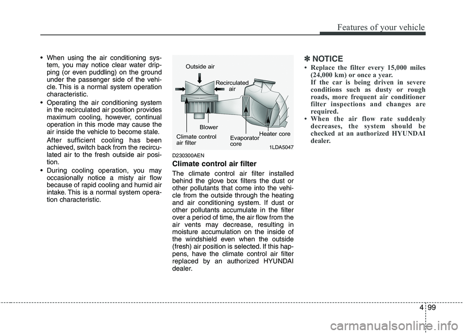 HYUNDAI GENESIS G80 2015  Owners Manual 499
Features of your vehicle
 When using the air conditioning sys-
tem, you may notice clear water drip-
ping (or even puddling) on the ground
under the passenger side of the vehi-
cle. This is a norm