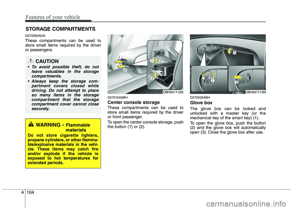 HYUNDAI GENESIS G80 2015  Owners Manual Features of your vehicle
104 4
D270000AUN
These compartments can be used to
store small items required by the driver
or passengers.
D270100ABH
Center console storage 
These compartments can be used to