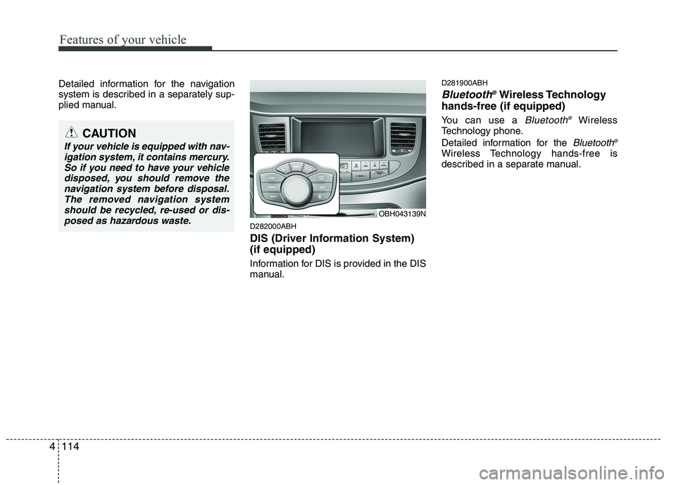 HYUNDAI GENESIS G80 2015  Owners Manual Features of your vehicle
114 4
Detailed information for the navigation
system is described in a separately sup-
plied manual.
D282000ABH
DIS (Driver Information System)
(if equipped)
Information for D HYUNDAI GENESIS G80 2015  Owners Manual Features of your vehicle
114 4
Detailed information for the navigation
system is described in a separately sup-
plied manual.
D282000ABH
DIS (Driver Information System)
(if equipped)
Information for D