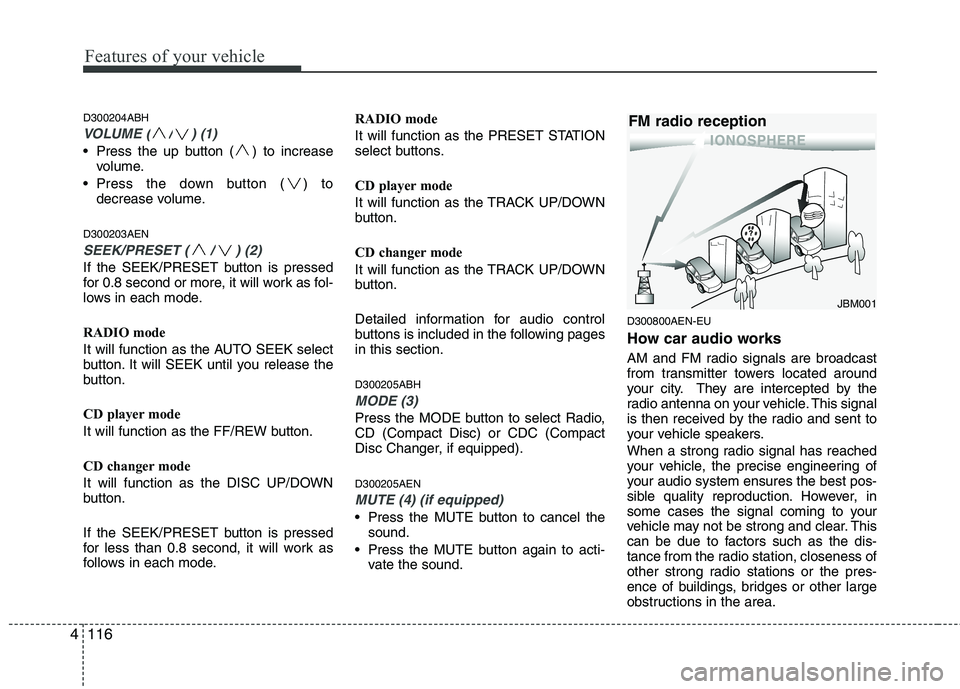 HYUNDAI GENESIS G80 2015  Owners Manual Features of your vehicle
116 4
D300204ABH
VOLUME ( / ) (1)
 Press the up button ( ) to increase
volume.
 Press the down button ( ) to
decrease volume.
D300203AEN
SEEK/PRESET ( / ) (2)
If the SEEK/PRES