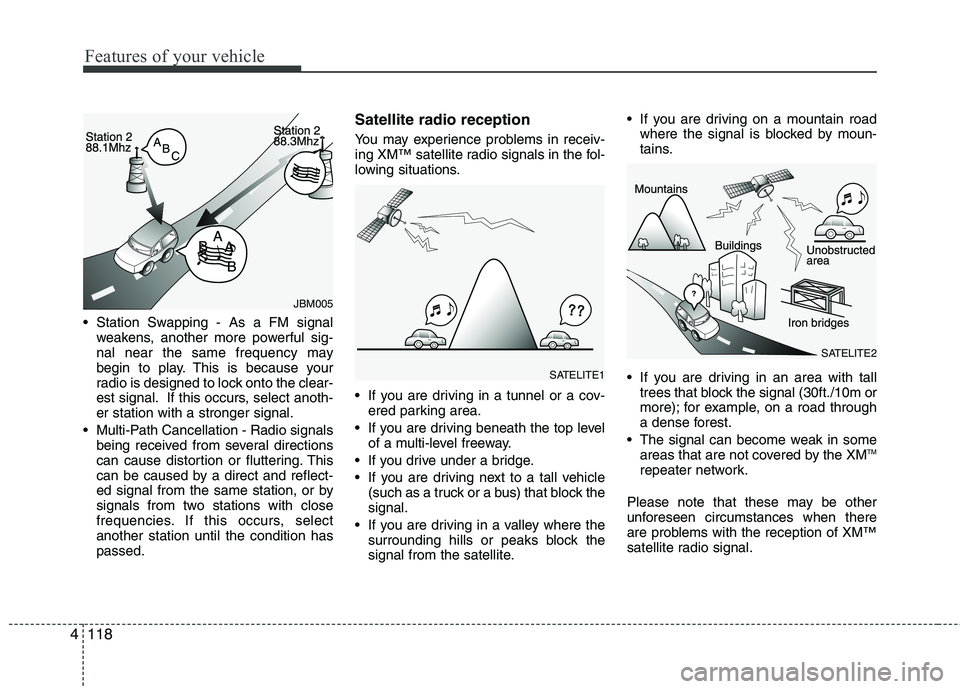 HYUNDAI GENESIS G80 2015  Owners Manual Features of your vehicle
118 4
 Station Swapping - As a FM signal
weakens, another more powerful sig-
nal near the same frequency may
begin to play. This is because your
radio is designed to lock onto