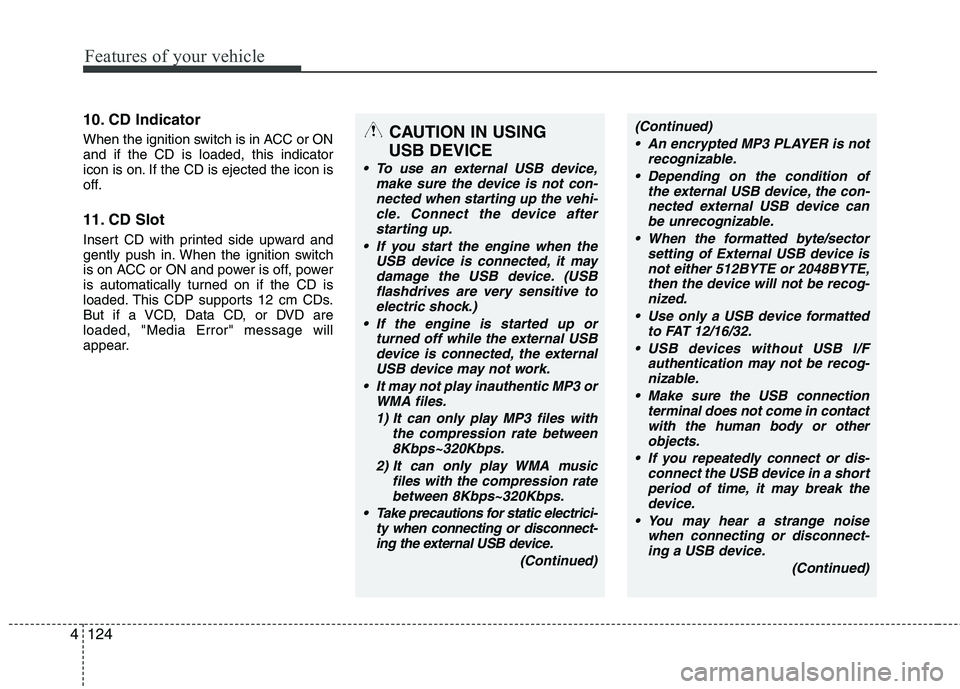 HYUNDAI GENESIS G80 2015  Owners Manual Features of your vehicle
124 4
10. CD Indicator
When the ignition switch is in ACC or ON
and if the CD is loaded, this indicator
icon is on. If the CD is ejected the icon is
off.
11. CD Slot
Insert CD