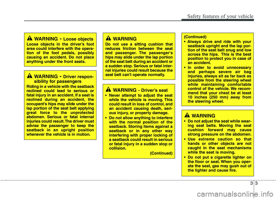 HYUNDAI GENESIS G80 2015 Owners Manual 33
Safety features of your vehicle
WARNING- Driver’s seat
 Never attempt to adjust the seat
while the vehicle is moving. This
could result in loss of control, and
an accident causing death, seri-
ou HYUNDAI GENESIS G80 2015 Owners Manual 33
Safety features of your vehicle
WARNING- Driver’s seat
 Never attempt to adjust the seat
while the vehicle is moving. This
could result in loss of control, and
an accident causing death, seri-
ou