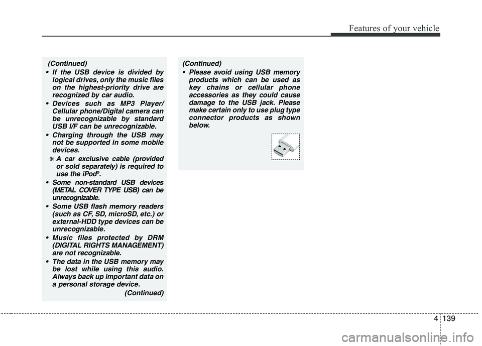 HYUNDAI GENESIS G80 2015  Owners Manual 4139
Features of your vehicle
(Continued)
 Please avoid using USB memory
products which can be used as
key chains or cellular phone
accessories as they could cause
damage to the USB jack. Please
make 