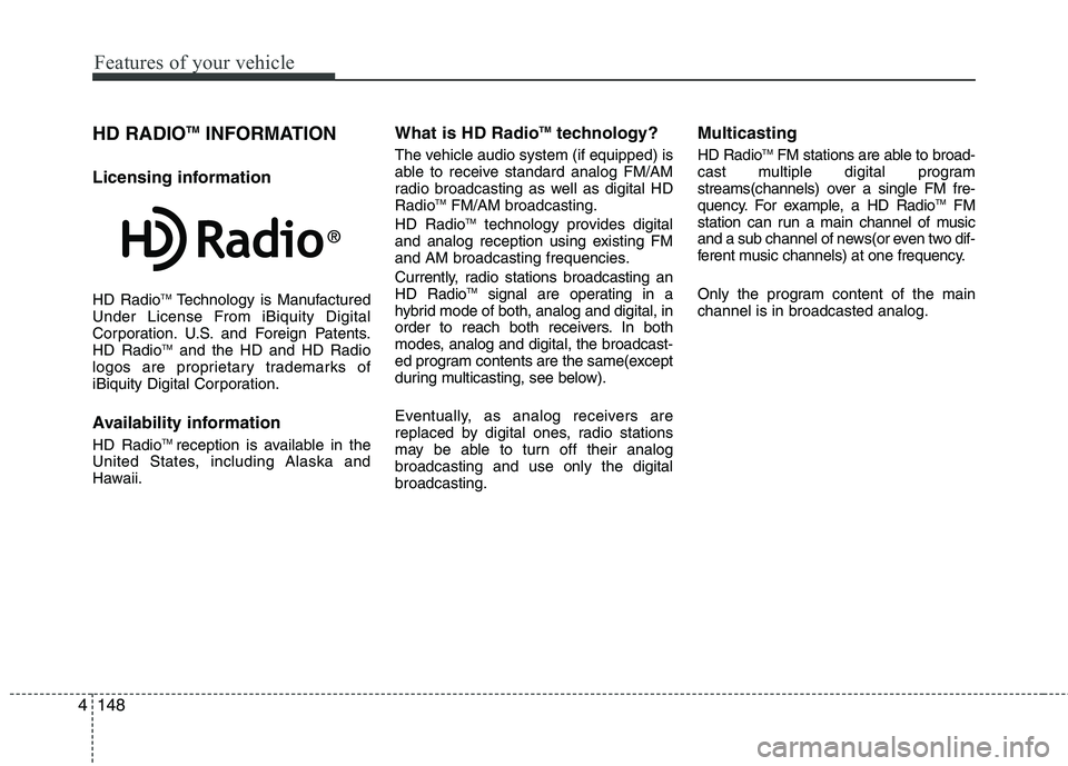 HYUNDAI GENESIS G80 2015 User Guide Features of your vehicle
148 4
HD RADIOTMINFORMATION
Licensing information
HD RadioTMTechnology is Manufactured
Under License From iBiquity Digital
Corporation. U.S. and Foreign Patents.
HD Radio
TMan HYUNDAI GENESIS G80 2015 User Guide Features of your vehicle
148 4
HD RADIOTMINFORMATION
Licensing information
HD RadioTMTechnology is Manufactured
Under License From iBiquity Digital
Corporation. U.S. and Foreign Patents.
HD Radio
TMan