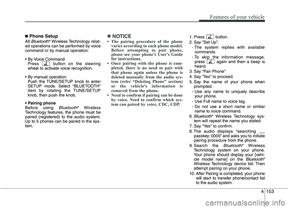 HYUNDAI GENESIS G80 2015 User Guide 4153
Features of your vehicle
■Phone Setup
All Bluetooth®Wireless Technology relat-
ed operations can be performed by voice
command or by manual operation.
Press  button on the steering
wheel to a HYUNDAI GENESIS G80 2015 User Guide 4153
Features of your vehicle
■Phone Setup
All Bluetooth®Wireless Technology relat-
ed operations can be performed by voice
command or by manual operation.
Press  button on the steering
wheel to a