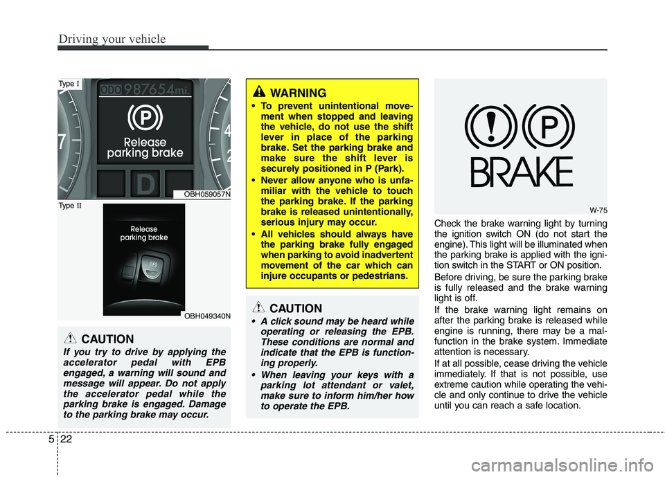 HYUNDAI GENESIS G80 2015  Owners Manual Driving your vehicle
22 5
Check the brake warning light by turning
the ignition switch ON (do not start the
engine). This light will be illuminated when
the parking brake is applied with the igni-
tio