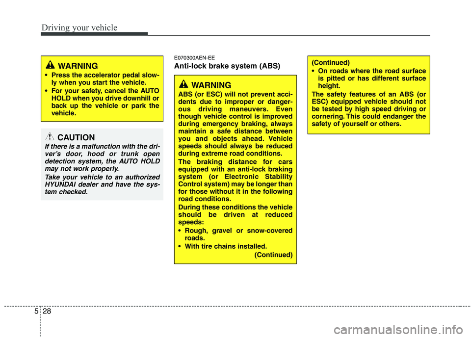 HYUNDAI GENESIS G80 2015 Owners Manual Driving your vehicle
28 5
E070300AEN-EE
Anti-lock brake system (ABS)
WARNING
ABS (or ESC) will not prevent acci-
dents due to improper or danger-
ous driving maneuvers. Even
though vehicle control is HYUNDAI GENESIS G80 2015 Owners Manual Driving your vehicle
28 5
E070300AEN-EE
Anti-lock brake system (ABS)
WARNING
ABS (or ESC) will not prevent acci-
dents due to improper or danger-
ous driving maneuvers. Even
though vehicle control is