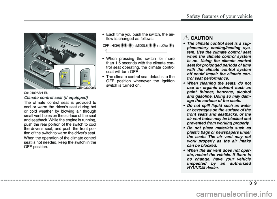 HYUNDAI GENESIS G80 2015 Owners Manual 39
Safety features of your vehicle
C010109ABH-EU
Climate control seat (if equipped)
The climate control seat is provided to
cool or warm the driver’s seat during hot
or cold weather by blowing air t HYUNDAI GENESIS G80 2015 Owners Manual 39
Safety features of your vehicle
C010109ABH-EU
Climate control seat (if equipped)
The climate control seat is provided to
cool or warm the driver’s seat during hot
or cold weather by blowing air t