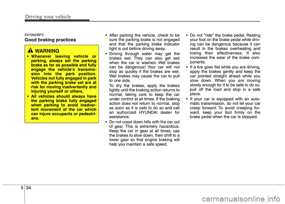 HYUNDAI GENESIS G80 2015  Owners Manual Driving your vehicle
34 5
E070600BFD
Good braking practices
 After parking the vehicle, check to be
sure the parking brake is not engaged
and that the parking brake indicator
light is out before drivi