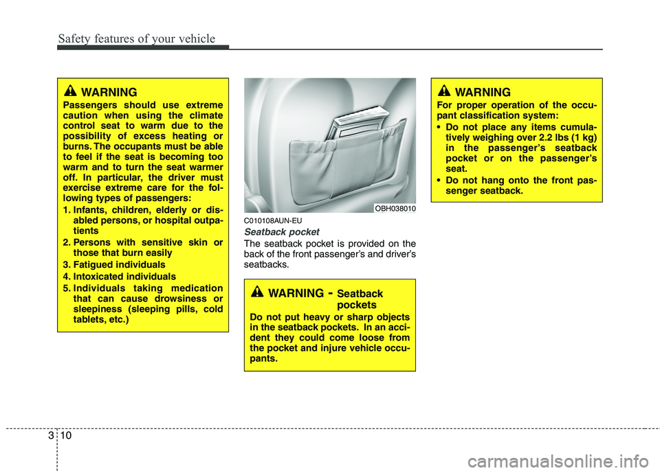 HYUNDAI GENESIS G80 2015 Owners Manual Safety features of your vehicle
10 3
C010108AUN-EU
Seatback pocket
The seatback pocket is provided on the
back of the front passenger’s and driver’s
seatbacks.
WARNING- Seatback
pockets
Do not put