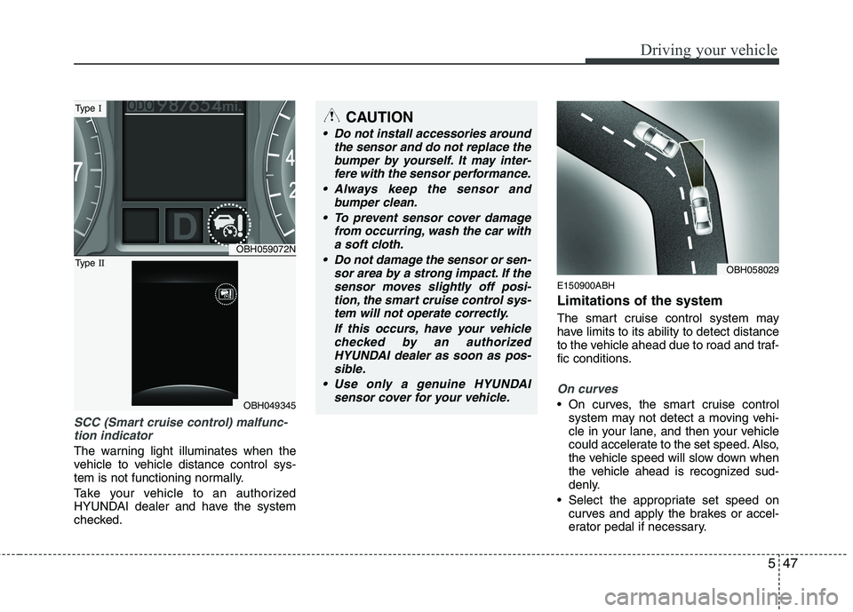 HYUNDAI GENESIS G80 2015 Owners Guide 547
Driving your vehicle
SCC (Smart cruise control) malfunc-
tion indicator
The warning light illuminates when the
vehicle to vehicle distance control sys-
tem is not functioning normally.
Take your v