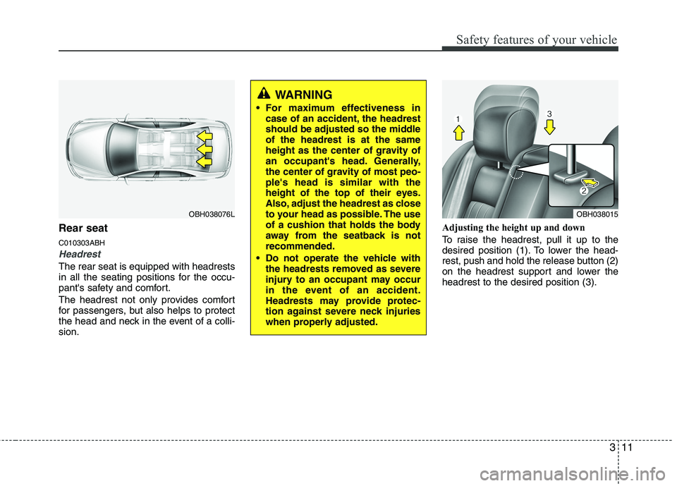 HYUNDAI GENESIS G80 2015 Owners Manual 311
Safety features of your vehicle
Rear seat 
C010303ABH
Headrest
The rear seat is equipped with headrests
in all the seating positions for the occu-
pants safety and comfort.
The headrest not only  HYUNDAI GENESIS G80 2015 Owners Manual 311
Safety features of your vehicle
Rear seat 
C010303ABH
Headrest
The rear seat is equipped with headrests
in all the seating positions for the occu-
pants safety and comfort.
The headrest not only