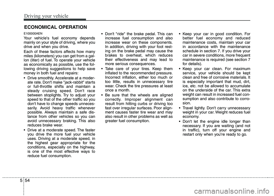 HYUNDAI GENESIS G80 2015  Owners Manual Driving your vehicle
54 5
E100000AEN
Your vehicles fuel economy depends
mainly on your style of driving, where you
drive and when you drive.
Each of these factors affects how many
miles (kilometers) 