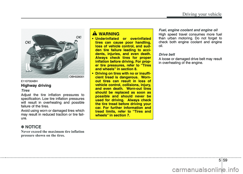 HYUNDAI GENESIS G80 2015  Owners Manual 559
Driving your vehicle
E110700ABH
Highway driving
Tires
Adjust the tire inflation pressures to
specification. Low tire inflation pressures
will result in overheating and possible
failure of the tire
