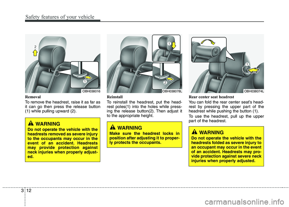 HYUNDAI GENESIS G80 2015 Owners Guide Safety features of your vehicle
12 3
Removal
To remove the headrest, raise it as far as
it can go then press the release button
(1) while pulling upward (2).Reinstall
To reinstall the headrest, put th