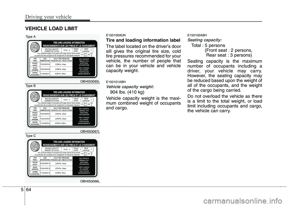 HYUNDAI GENESIS G80 2015  Owners Manual 
Driving your vehicle
64
5
E150100AUN
Tire and loading information label
The label located on the drivers door
sill gives the original tire size, cold
tire pressures recommended for your
vehicle, the