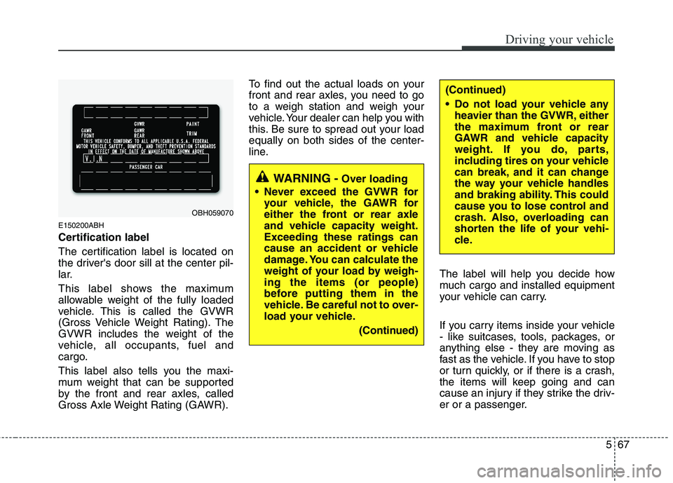 HYUNDAI GENESIS G80 2015  Owners Manual 567
Driving your vehicle
E150200ABH
Certification label
The certification label is located on
the drivers door sill at the center pil-
lar.
This label shows the maximum
allowable weight of the fully 