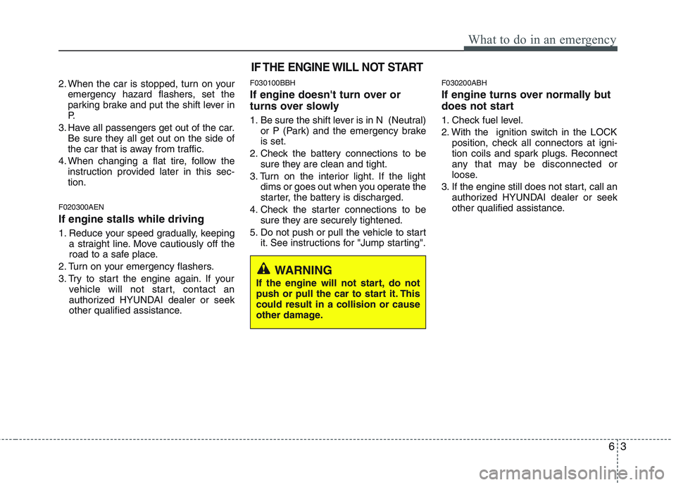 HYUNDAI GENESIS G80 2015  Owners Manual 63
What to do in an emergency
2. When the car is stopped, turn on your
emergency hazard flashers, set the
parking brake and put the shift lever in
P.
3. Have all passengers get out of the car.
Be sure