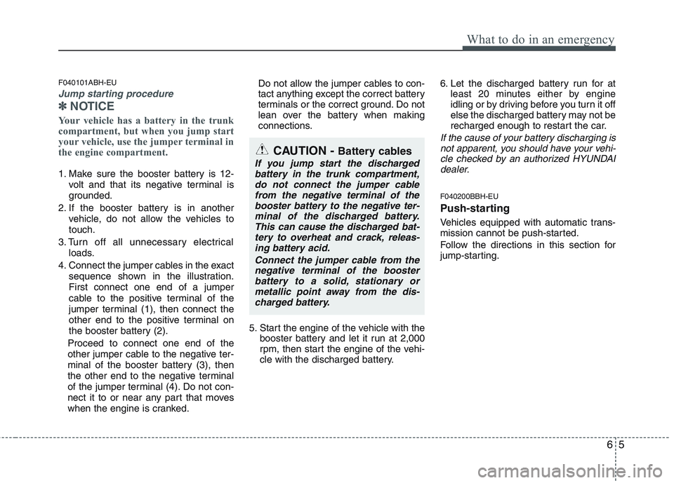 HYUNDAI GENESIS G80 2015  Owners Manual 65
What to do in an emergency
F040101ABH-EU
Jump starting procedure 
✽ ✽
NOTICE
Your vehicle has a battery in the trunk
compartment, but when you jump start
your vehicle, use the jumper terminal i