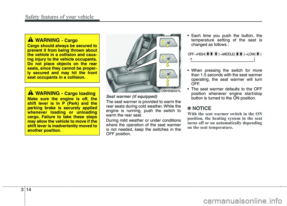 HYUNDAI GENESIS G80 2015 Owners Guide Safety features of your vehicle
14 3
Seat warmer (if equipped)
The seat warmer is provided to warm the
rear seats during cold weather. While the
engine is running, push the switch to
warm the rear sea HYUNDAI GENESIS G80 2015 Owners Guide Safety features of your vehicle
14 3
Seat warmer (if equipped)
The seat warmer is provided to warm the
rear seats during cold weather. While the
engine is running, push the switch to
warm the rear sea