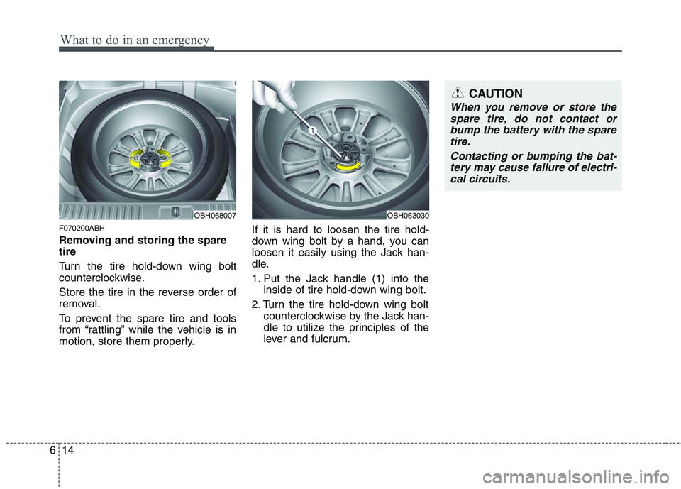 HYUNDAI GENESIS G80 2015  Owners Manual What to do in an emergency
14 6
F070200ABH
Removing and storing the spare
tire  
Turn the tire hold-down wing bolt
counterclockwise.
Store the tire in the reverse order of
removal.
To prevent the spar