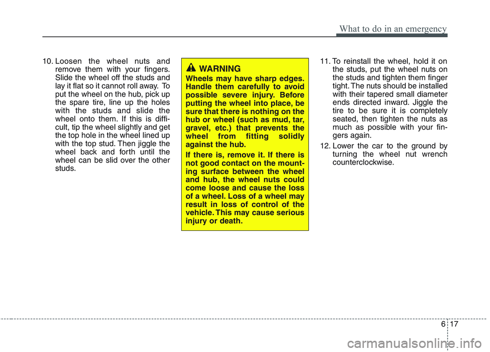 HYUNDAI GENESIS G80 2015  Owners Manual 617
What to do in an emergency
10. Loosen the wheel nuts and
remove them with your fingers.
Slide the wheel off the studs and
lay it flat so it cannot roll away. To
put the wheel on the hub, pick up
t