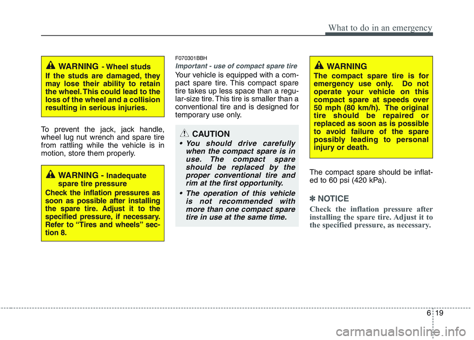 HYUNDAI GENESIS G80 2015  Owners Manual 619
What to do in an emergency
To prevent the jack, jack handle,
wheel lug nut wrench and spare tire
from rattling while the vehicle is in
motion, store them properly.
F070301BBH
Important - use of co