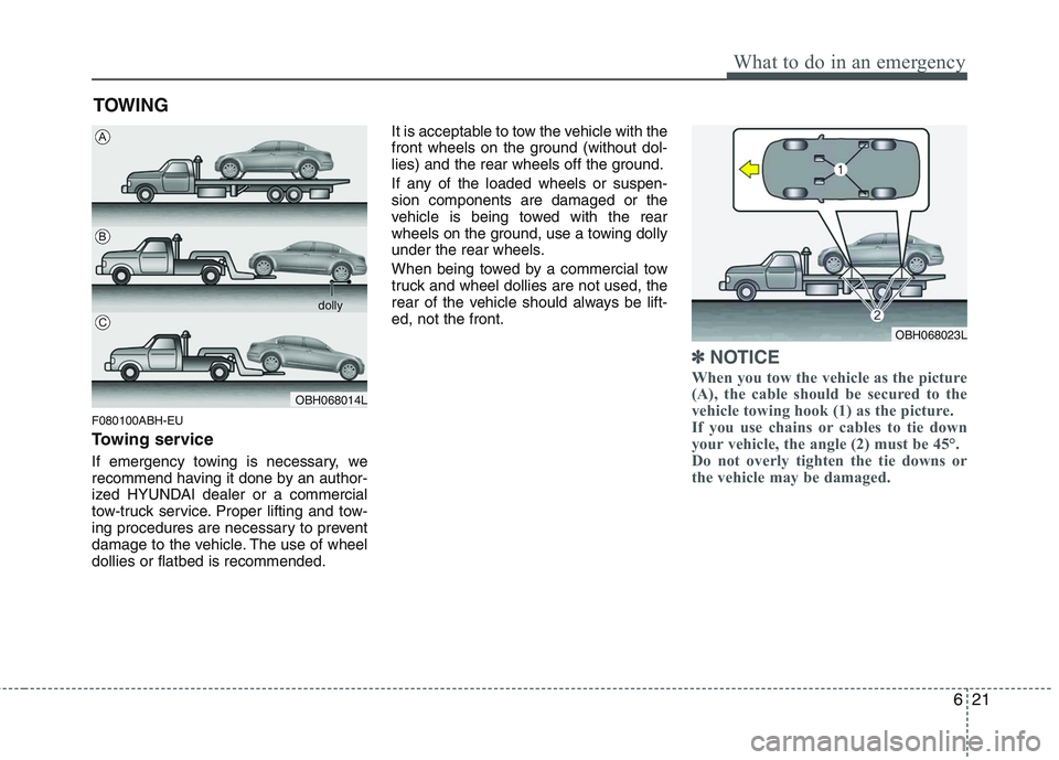 HYUNDAI GENESIS G80 2015  Owners Manual 621
What to do in an emergency
TOWING
F080100ABH-EU
Towing service
If emergency towing is necessary, we
recommend having it done by an author-
ized HYUNDAI dealer or a commercial
tow-truck service. Pr