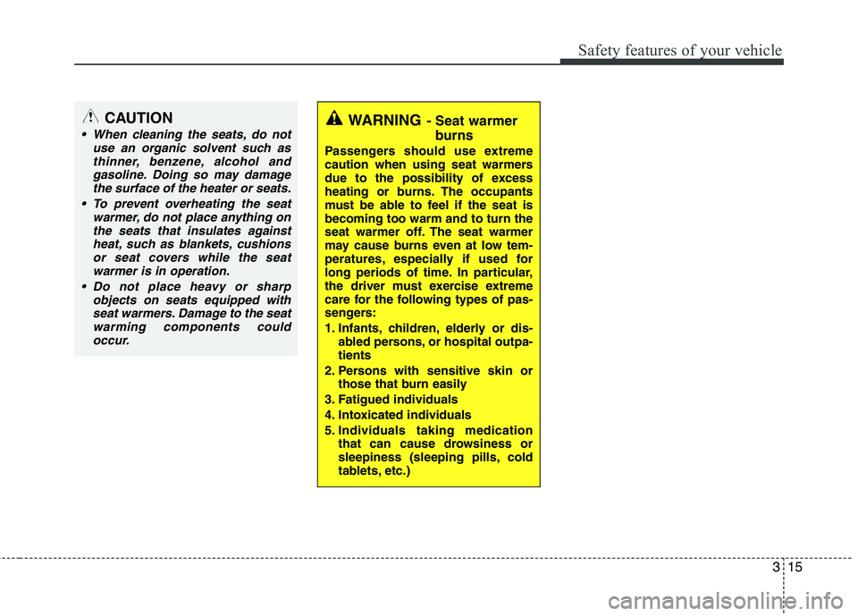 HYUNDAI GENESIS G80 2015 Owners Guide 315
Safety features of your vehicle
WARNING- Seat warmer
burns
Passengers should use extreme
caution when using seat warmers
due to the possibility of excess
heating or burns. The occupants
must be ab HYUNDAI GENESIS G80 2015 Owners Guide 315
Safety features of your vehicle
WARNING- Seat warmer
burns
Passengers should use extreme
caution when using seat warmers
due to the possibility of excess
heating or burns. The occupants
must be ab