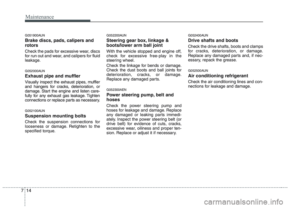 HYUNDAI GENESIS G80 2015 Owners Manual Maintenance
14 7
G051900AUN
Brake discs, pads, calipers and
rotors
Check the pads for excessive wear, discs
for run out and wear, and calipers for fluid
leakage.
G052000AUN
Exhaust pipe and muffler
Vi HYUNDAI GENESIS G80 2015 Owners Manual Maintenance
14 7
G051900AUN
Brake discs, pads, calipers and
rotors
Check the pads for excessive wear, discs
for run out and wear, and calipers for fluid
leakage.
G052000AUN
Exhaust pipe and muffler
Vi