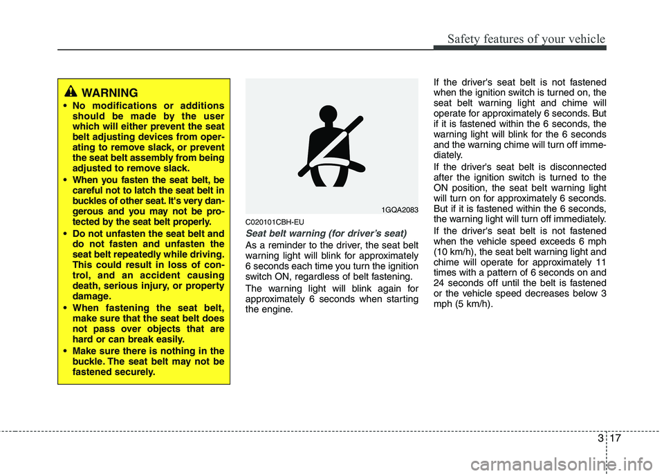 HYUNDAI GENESIS G80 2015 Owners Guide 317
Safety features of your vehicle
C020101CBH-EU
Seat belt warning (for driver’s seat)
As a reminder to the driver, the seat belt
warning light will blink for approximately
6 seconds each time you  HYUNDAI GENESIS G80 2015 Owners Guide 317
Safety features of your vehicle
C020101CBH-EU
Seat belt warning (for driver’s seat)
As a reminder to the driver, the seat belt
warning light will blink for approximately
6 seconds each time you