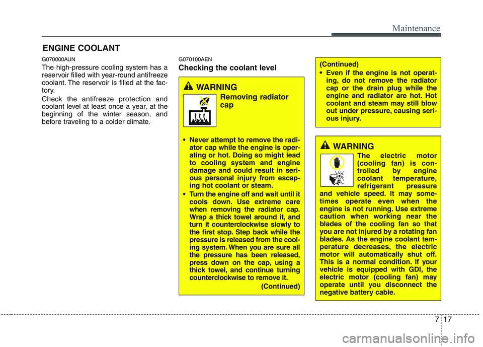 HYUNDAI GENESIS G80 2015 Owners Manual 717
Maintenance
G070000AUN
The high-pressure cooling system has a
reservoir filled with year-round antifreeze
coolant. The reservoir is filled at the fac-
tory.
Check the antifreeze protection and
coo HYUNDAI GENESIS G80 2015 Owners Manual 717
Maintenance
G070000AUN
The high-pressure cooling system has a
reservoir filled with year-round antifreeze
coolant. The reservoir is filled at the fac-
tory.
Check the antifreeze protection and
coo