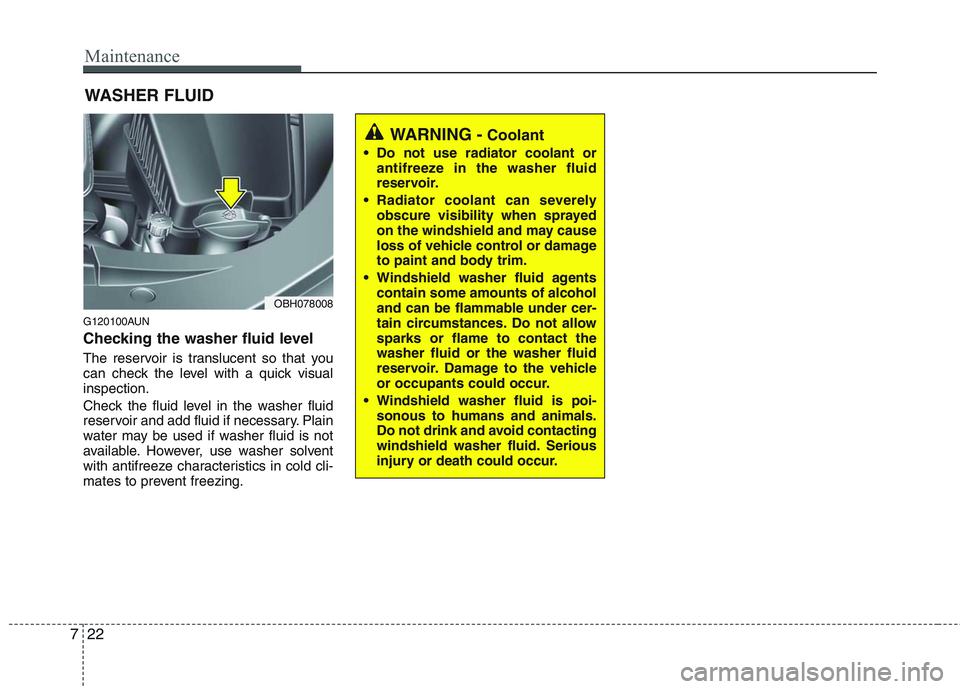 HYUNDAI GENESIS G80 2015 Owners Manual Maintenance
22 7
WASHER FLUID
G120100AUN
Checking the washer fluid level
The reservoir is translucent so that you
can check the level with a quick visual
inspection.
Check the fluid level in the was HYUNDAI GENESIS G80 2015 Owners Manual Maintenance
22 7
WASHER FLUID
G120100AUN
Checking the washer fluid level
The reservoir is translucent so that you
can check the level with a quick visual
inspection.
Check the fluid level in the was