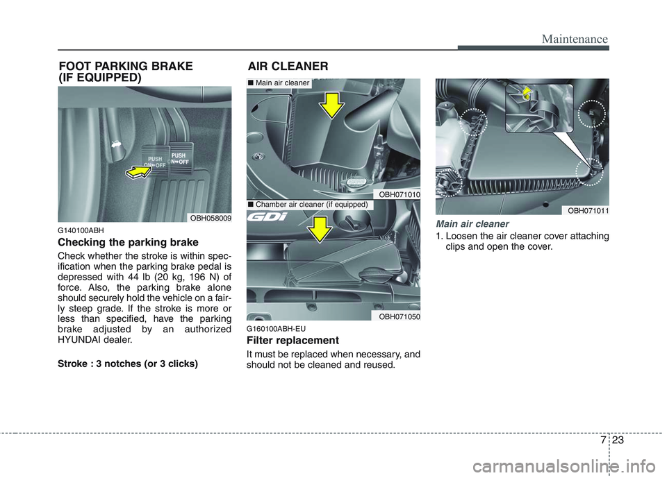HYUNDAI GENESIS G80 2015 Owners Manual 723
Maintenance
G140100ABH
Checking the parking brake
Check whether the stroke is within spec-
ification when the parking brake pedal is
depressed with 44 lb (20 kg, 196 N) of
force. Also, the parki HYUNDAI GENESIS G80 2015 Owners Manual 723
Maintenance
G140100ABH
Checking the parking brake
Check whether the stroke is within spec-
ification when the parking brake pedal is
depressed with 44 lb (20 kg, 196 N) of
force. Also, the parki