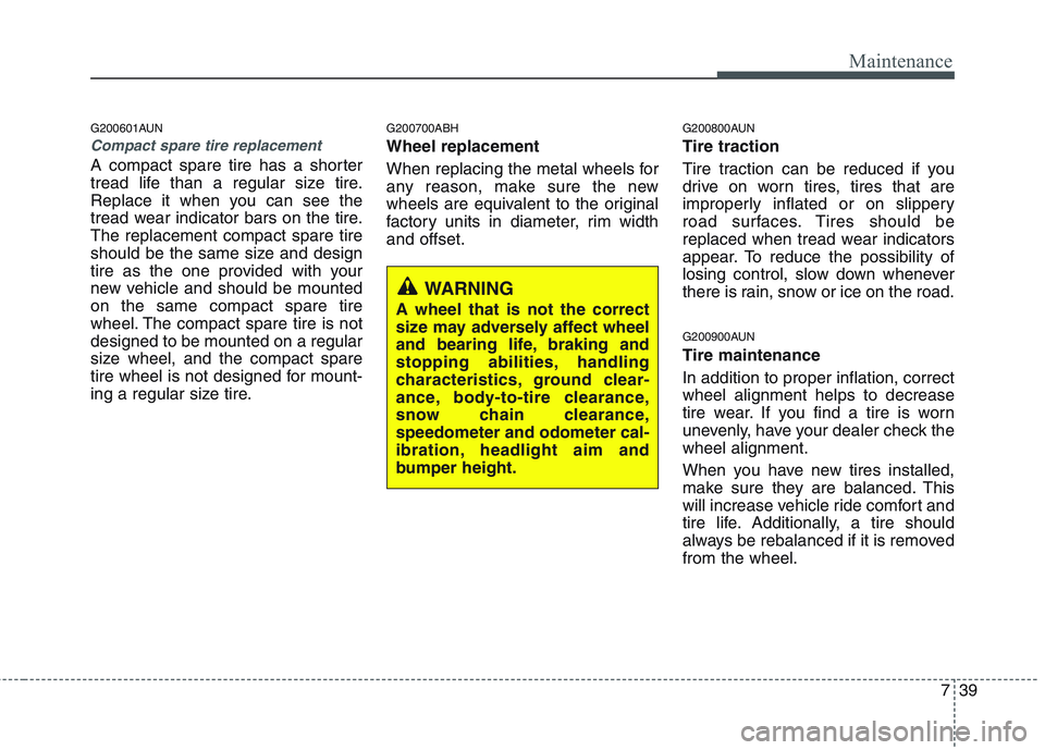 HYUNDAI GENESIS G80 2015  Owners Manual 739
Maintenance
G200601AUN
Compact spare tire replacement 
A compact spare tire has a shorter
tread life than a regular size tire.
Replace it when you can see the
tread wear indicator bars on the tire HYUNDAI GENESIS G80 2015  Owners Manual 739
Maintenance
G200601AUN
Compact spare tire replacement 
A compact spare tire has a shorter
tread life than a regular size tire.
Replace it when you can see the
tread wear indicator bars on the tire