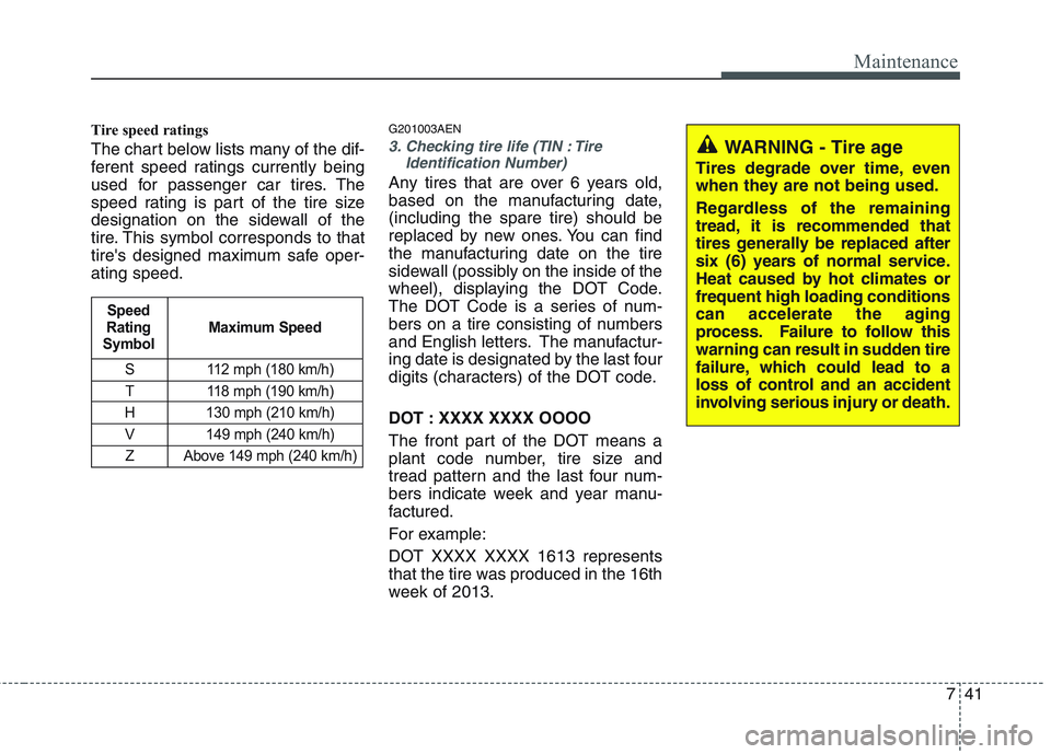 HYUNDAI GENESIS G80 2015  Owners Manual 741
Maintenance
Tire speed ratings  
The chart below lists many of the dif-
ferent speed ratings currently being
used for passenger car tires. The
speed rating is part of the tire size
designation on 
