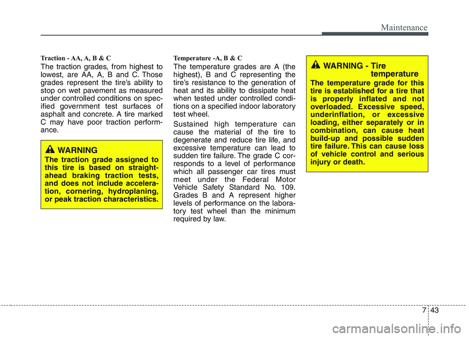 HYUNDAI GENESIS G80 2015  Owners Manual 743
Maintenance
Traction - AA, A, B & C 
The traction grades, from highest to
lowest, are AA, A, B and C. Those
grades represent the tire’s ability to
stop on wet pavement as measured
under controll