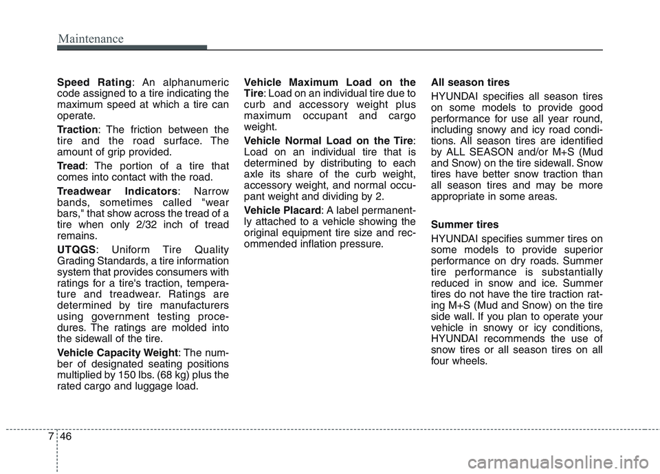 HYUNDAI GENESIS G80 2015  Owners Manual Maintenance
46 7
Speed Rating: An alphanumeric
code assigned to a tire indicating the
maximum speed at which a tire can
operate.
Traction: The friction between the
tire and the road surface. The
amoun