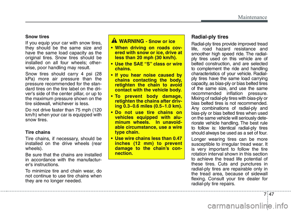 HYUNDAI GENESIS G80 2015  Owners Manual 747
Maintenance
Snow tires
If you equip your car with snow tires,
they should be the same size and
have the same load capacity as the
original tires. Snow tires should be
installed on all four wheels;