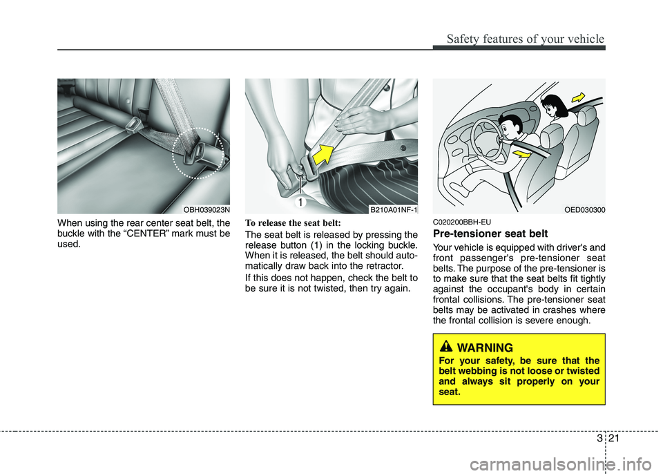 HYUNDAI GENESIS G80 2015 Owners Guide 321
Safety features of your vehicle
When using the rear center seat belt, the
buckle with the “CENTER” mark must be
used.To release the seat belt:
The seat belt is released by pressing the
release HYUNDAI GENESIS G80 2015 Owners Guide 321
Safety features of your vehicle
When using the rear center seat belt, the
buckle with the “CENTER” mark must be
used.To release the seat belt:
The seat belt is released by pressing the
release