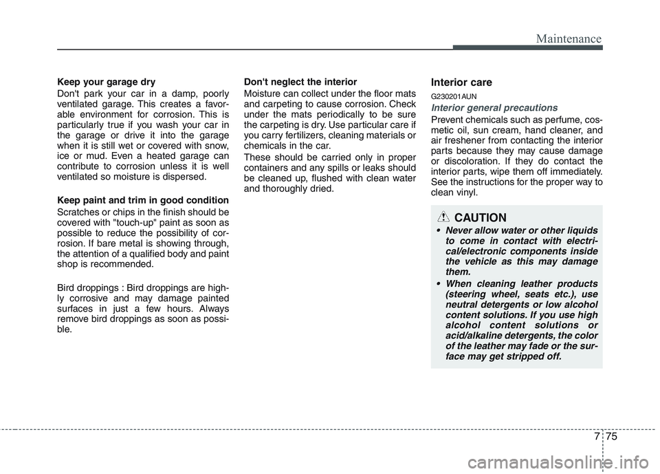 HYUNDAI GENESIS G80 2015  Owners Manual 775
Maintenance
Keep your garage dry
Dont park your car in a damp, poorly
ventilated garage. This creates a favor-
able environment for corrosion. This is
particularly true if you wash your car in
th HYUNDAI GENESIS G80 2015  Owners Manual 775
Maintenance
Keep your garage dry
Dont park your car in a damp, poorly
ventilated garage. This creates a favor-
able environment for corrosion. This is
particularly true if you wash your car in
th