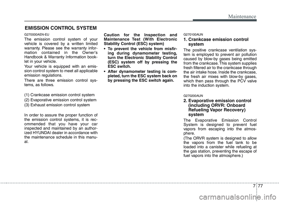 HYUNDAI GENESIS G80 2015  Owners Manual 777
Maintenance
EMISSION CONTROL SYSTEM
G270000AEN-EU
The emission control system of your
vehicle is covered by a written limited
warranty. Please see the warranty infor-
mation contained in the Owner HYUNDAI GENESIS G80 2015  Owners Manual 777
Maintenance
EMISSION CONTROL SYSTEM
G270000AEN-EU
The emission control system of your
vehicle is covered by a written limited
warranty. Please see the warranty infor-
mation contained in the Owner